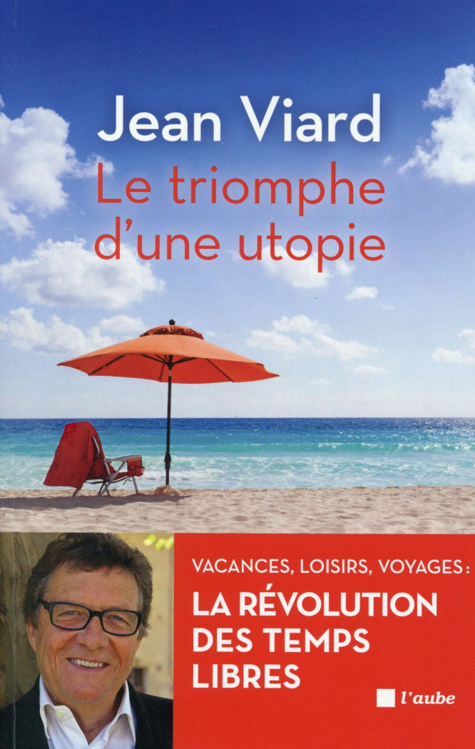 Le triomphe d'une utopie. Vacances, loisirs, voyages, la révolution des temps libres