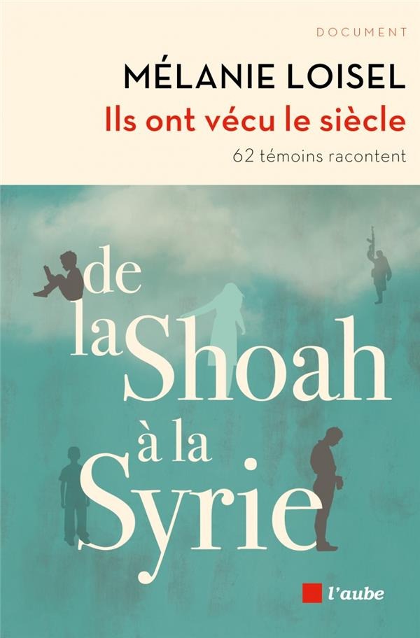 Ils ont vécu le siècle. De la Shoah à la Syrie - 62 témoins racontent