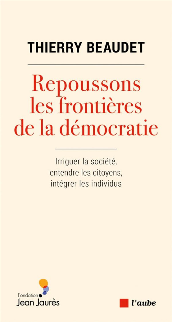 Repoussons les frontières de la démocratie. Irriguer la société, intégrer les citoyens, entendre les