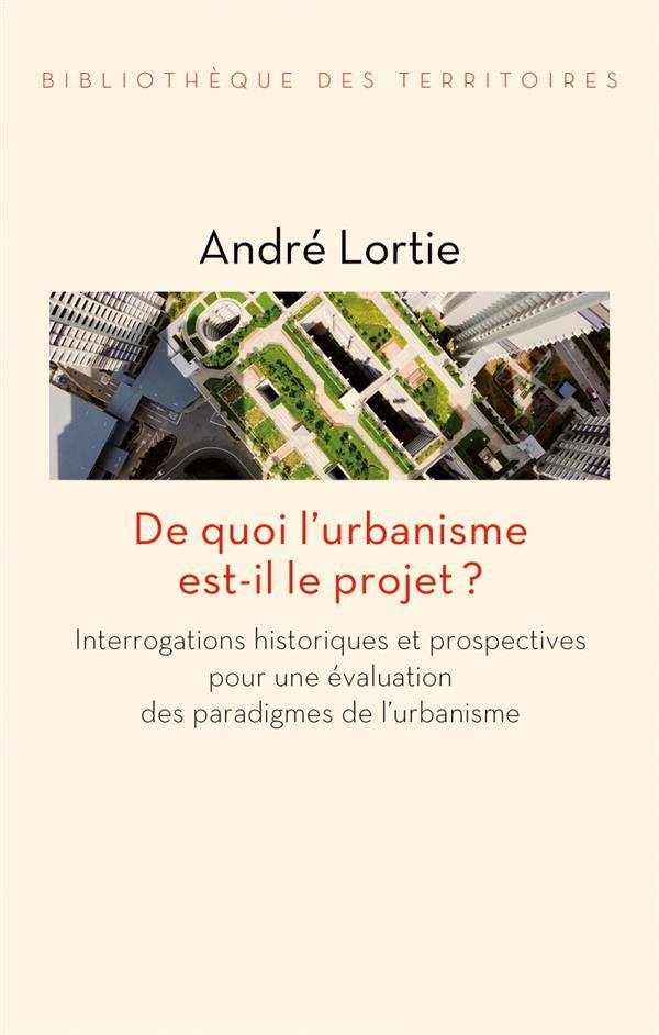De quoi l'urbanisme est-il le projet ? Interrogations historiques et prospectives pour une évaluatio