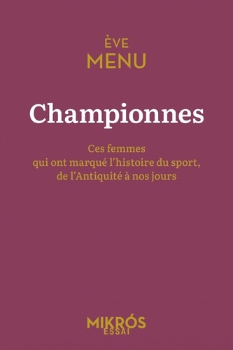 Championnes. Ces femmes qui ont marqué l'histoire du sport, de l'Antiquité à nos jours