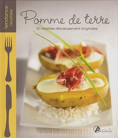 POMME DE TERRE, 30 RECETTES DELICIEUSEMENT ORIGINALES