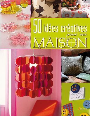 50 IDEES CREATIVES POUR MA MAISON