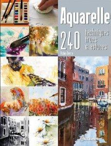 AQUARELLE, 240 TECHNIQUES, TRUCS ET ASTUCES