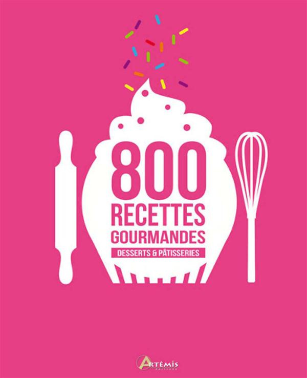 DESSERTS & PATISSERIES, 800 RECETTES GOURMANDES