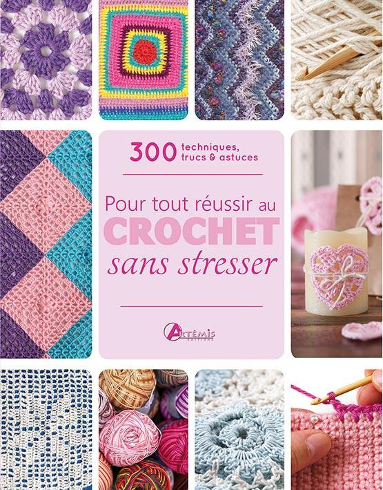 Tout pour réussir au crochet sans stresser. 300 techniques, trucs & astuces