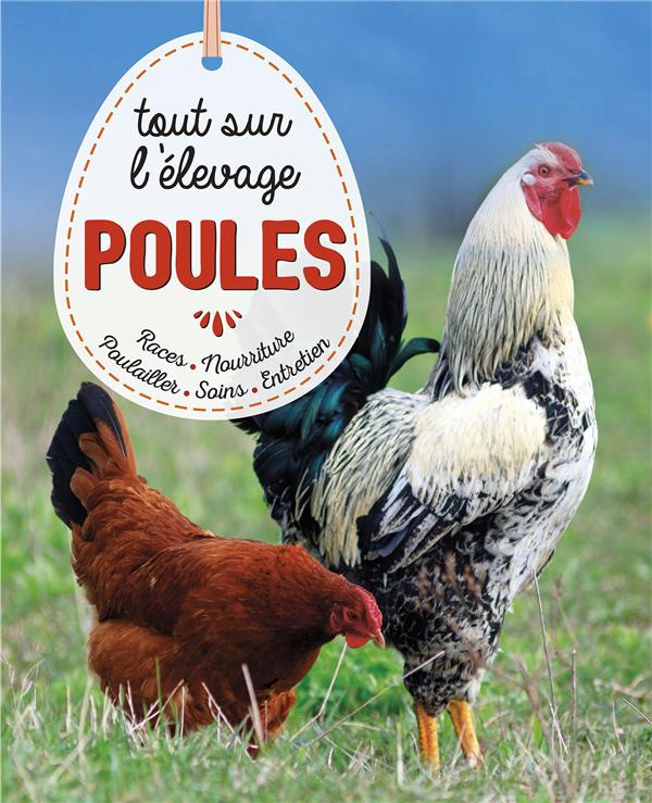 Poules, tout sur l'élevage. Races, soins, poulailler, entretien