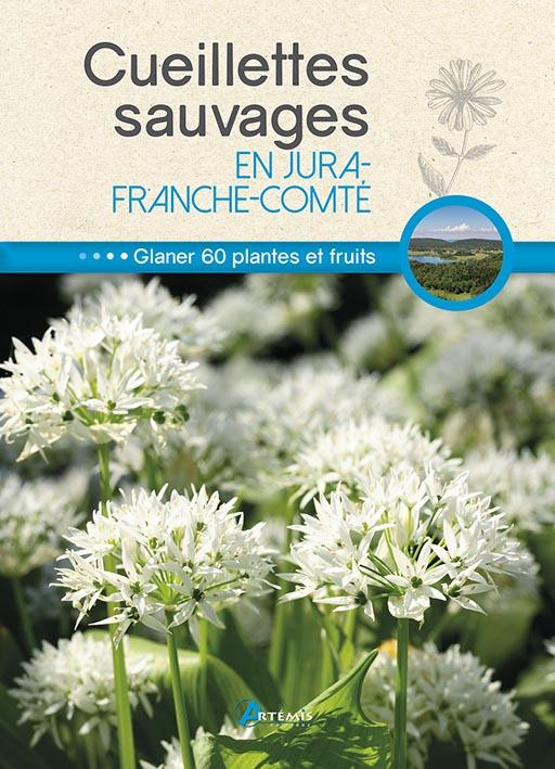 Cueillettes sauvages en Jura-Franche-Comté. 60 plantes et fruits à glaner
