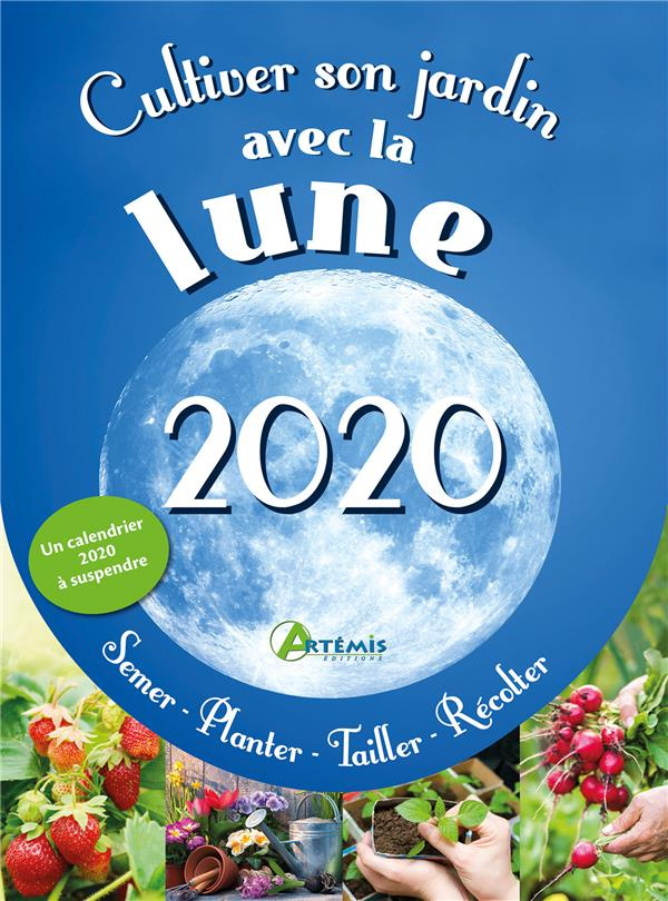 Cultiver son jardin avec la lune. Edition 2020