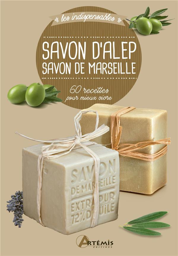 Savon d'Alep, savon de Marseille. 60 recettes pour mieux vivre