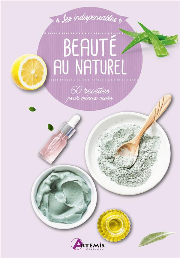 Beauté au naturel. 60 recettes pour mieux vivre