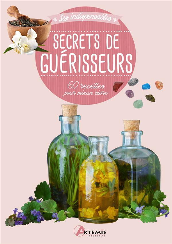 Secrets de guérisseurs. 60 recettes pour mieux vivre