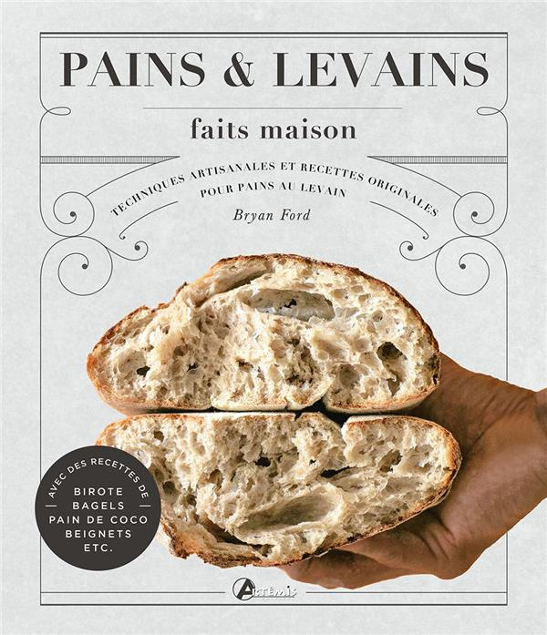 Pains & levains faits maison. Techniques artisanales et recettes originales pour pains au levain