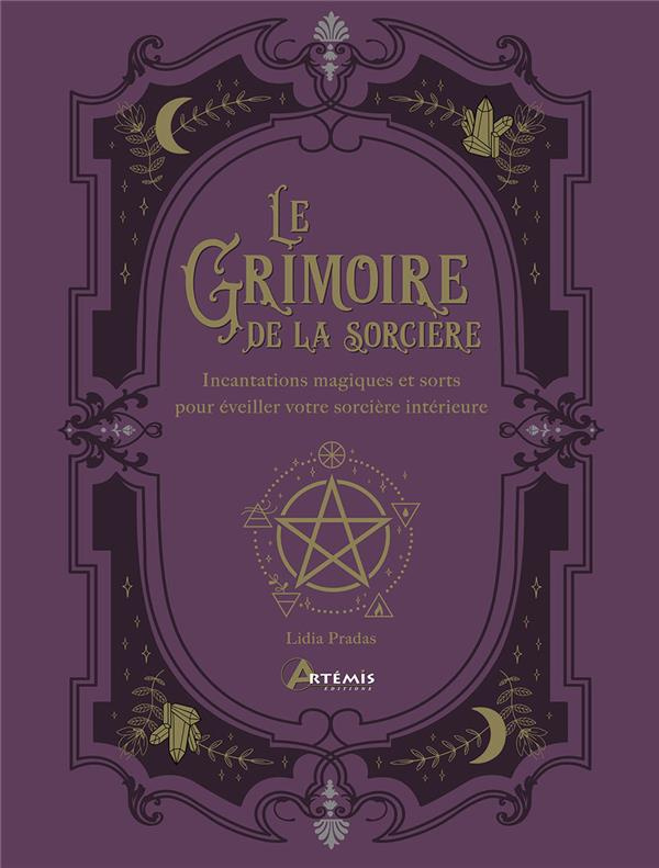 Le grimoire de la sorcière. Incantations magiques et sorts pour éveiller votre sorcière intérieure