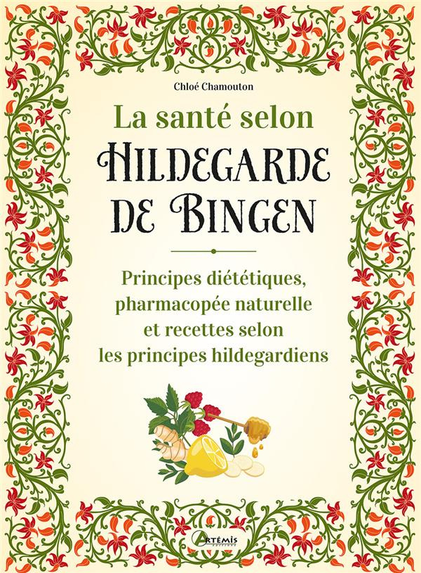 La santé selon Hildegarde de Bingen. Principes diététiques, pharmacopée naturelle et recettes selon