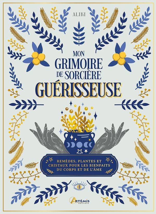 Mon grimoire de sorcière guérisseuse. Remèdes, plantes et cristaux pour les bienfaits du corps et de