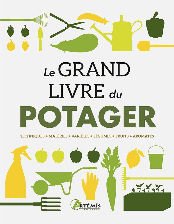 Le grand livre du potager. Techniques, matériel, variétés, légumes, fruits, aromates
