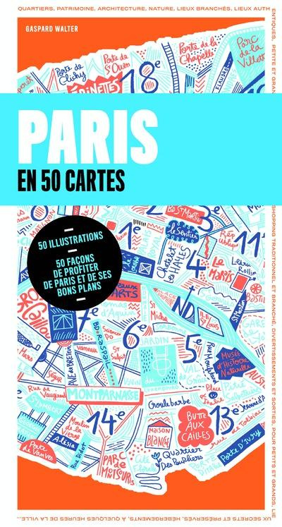 Paris en 50 cartes. 500 adresses pour découvrir et redécouvrir la ville - Avec un plan détachable