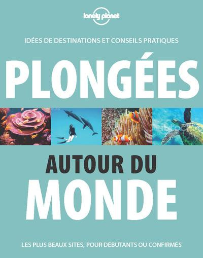 Plongées autour du monde. Idées de destinations et conseils pratiques, 2e édition