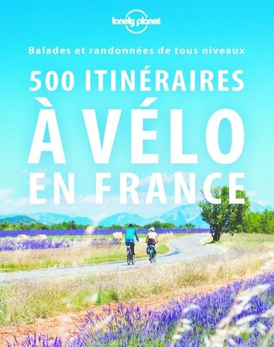 500 itinéraires à vélo en France. Balades et randonnées de tous niveaux