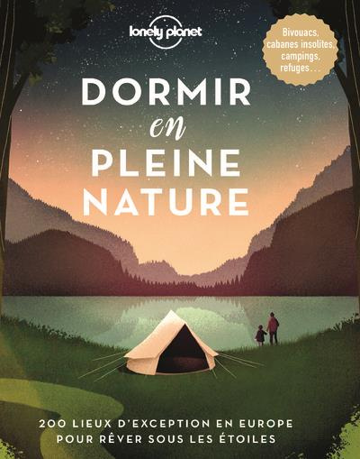 Dormir en pleine nature. 200 lieux d'exception en Europe pour rêver sous les étoiles