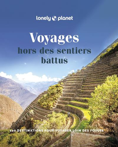 Voyages hors des sentiers battus. 100 destinations pour voyager loin des foules