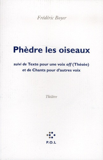Phèdre les oiseaux. Suivi de Texte pour une voix off (Thésée) et de Chants pour d'autres voix