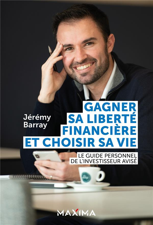 Gagner sa liberté financière et choisir sa vie. Le guide personnel de l'investisseur avisé