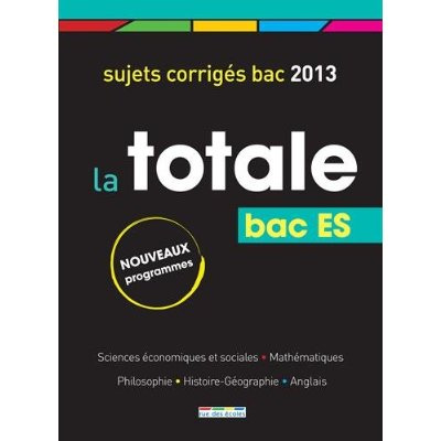 La Totale Bac ES. Sujets corrigés, Edition 2013