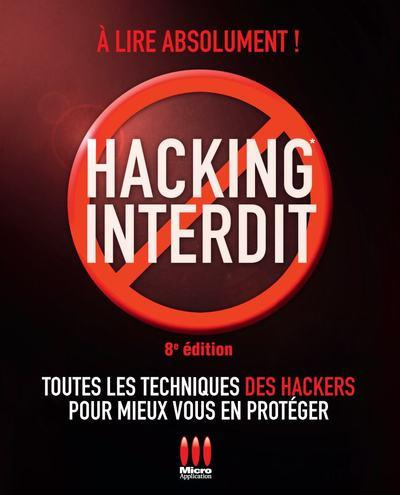 Hacking iterdit. 8e édition. Toutes les techniques des hackers pour mieux vous en protéger