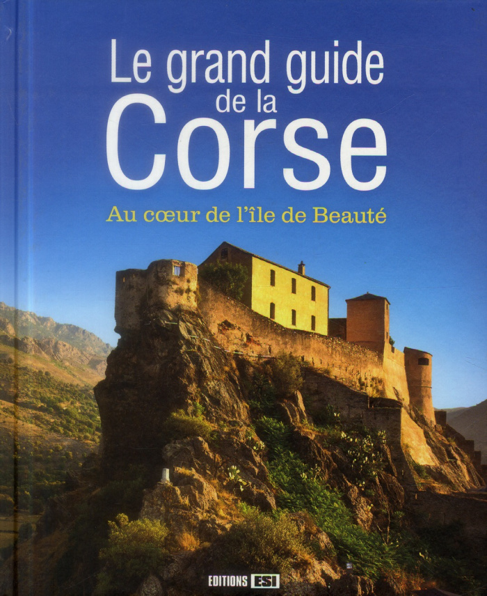 Le grand guide de la Corse. Au coeur de l'île de beauté