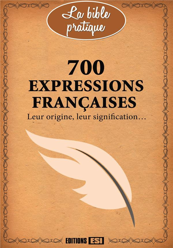 700 expressions françaises. Leur origine, leur signification...