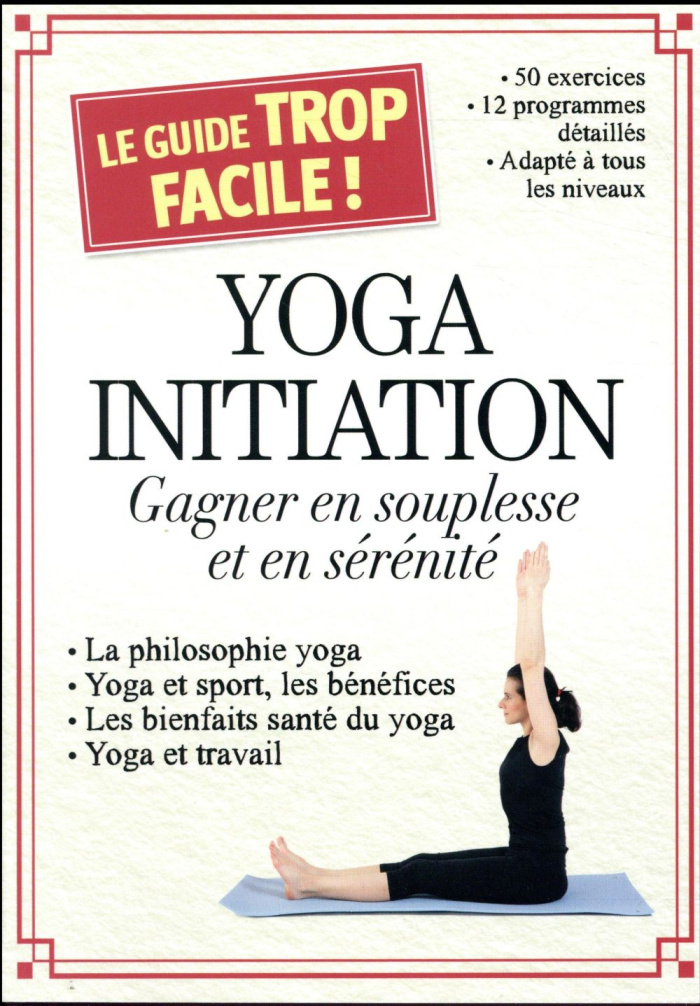 Yoga initiation. Gagner en souplesse et en sérénité
