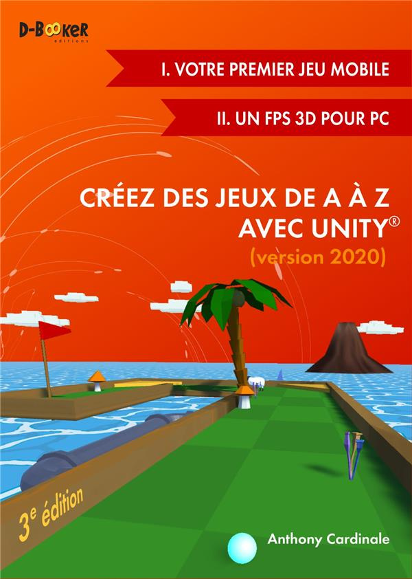 Créez des jeux de A à Z avec Unity. Jeu mobile et FPS 3D, 3e édition