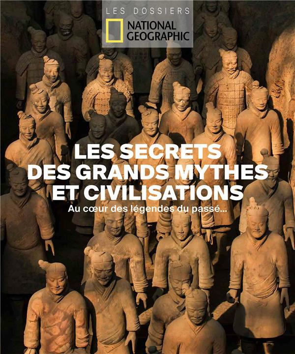 Les secrets des grands mythes et civilisations. Au coeur des légendes du passé