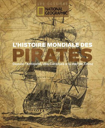 L'histoire mondiale des pirates. Depuis l'Antiquité, des Caraïbes à la mer de Chine