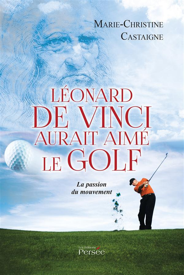 Léonard de Vinci aurait aimé le golf. La passion du mouvement