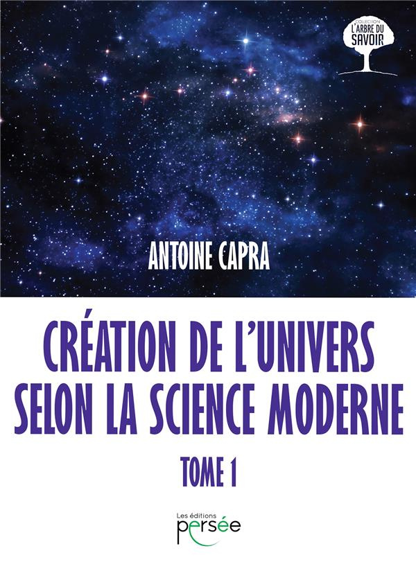 Création de l'univers selon la science moderne. Tome 1