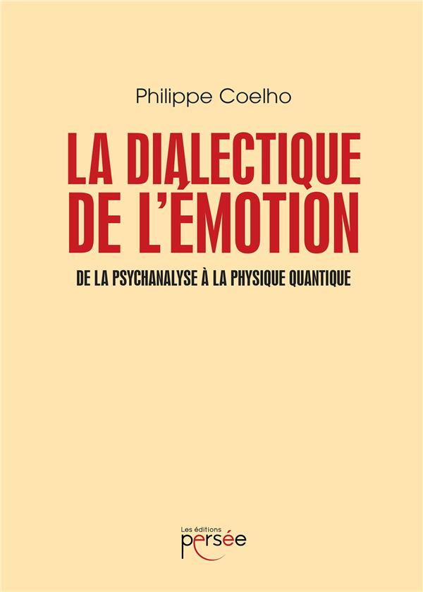 La dialectique de l'émotion. De la psychanalyse à la physique quantique