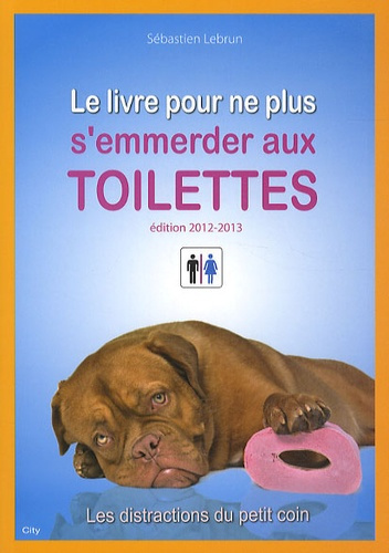Le livre pour ne plus s'emmerder aux toilettes. Edition 2012-2013