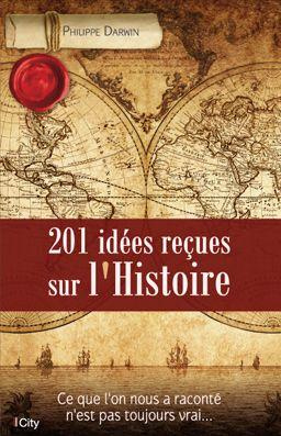 201 idées reçues sur l'Histoire / Ce que l'on nous a raconté n'est pas toujours vrai...