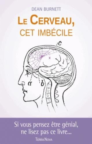 Le cerveau, cet imbécile / Si vous pensez être génial, ne lisez pas ce livre
