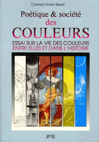 Poétique et société des couleurs. Essai sur la vie des couleurs entre elles dans l'histoire