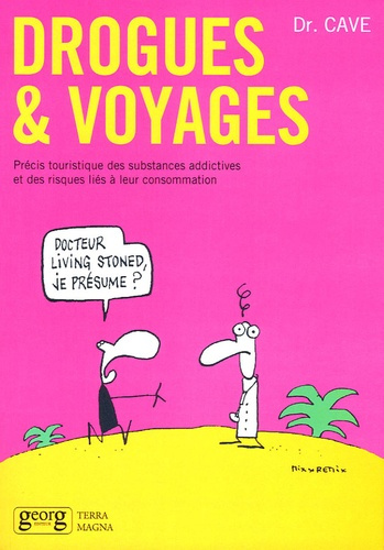Drogues & voyages. Précis touristique des substances addictives et des risques liés à leur consommat