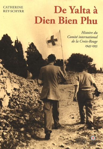 Histoire du Comité international de la Croix-Rouge. Tome 3, De Yalta à Dien Bien Phu (1945-1955)