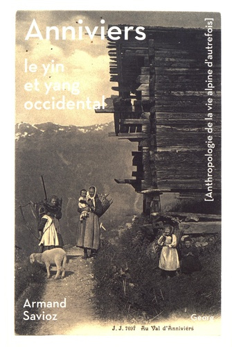 Anniviers. Le yin et yang occidental (anthropologie de la vie alpine d'autrefois)