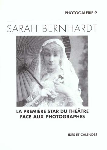 Sarah Bernhardt. La première star du théâtre face aux photographes