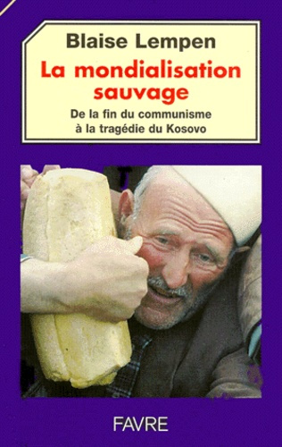 LA MONDIALISATION SAUVAGE. De la fin du communisme à la tragédie du Kosovo