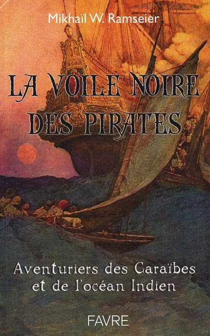 La voile noire. L'incroyable aventure des pirates et des flibustiers