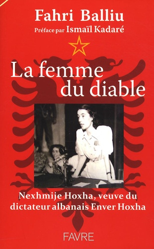 La femme du diable. Nexhmije Hoxha, veuve du dictateur albanais Enver Hoxha